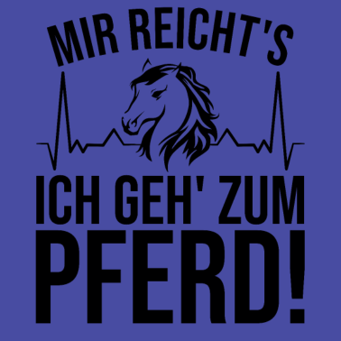 Motiv Mir reichts ich geh zum Pferd reiten pferde pferd