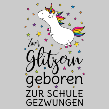 Motiv Einhorn Zum Glitzern Geboren Zur Schule Gezwungen