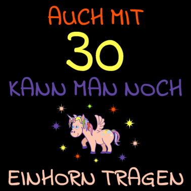Motiv Auch mit 30 kann man noch Einhorn tragen