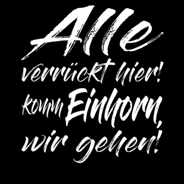 Motiv Alle Verrückt Hier, Komm Einhorn, wir gehen!