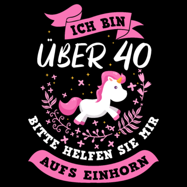 Motiv Ich bin über 40 Bitte helfen Sie mir aufs Einhorn