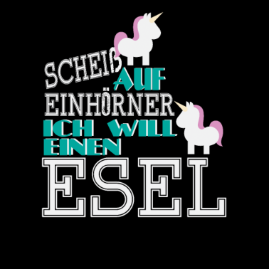 Motiv Scheiss auf Einhörner ich will einen Esel