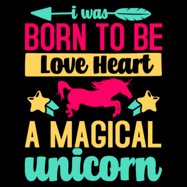 Motiv I was BORN TO BE Love Heart A MAGICAL unicorn