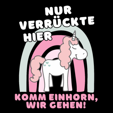 Motiv Nur Verrückte hier komm Einhorn wir gehen Spruch