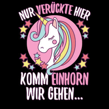 Motiv Nur verrückte hier komm Einhorn wir gehen