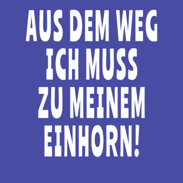 Motiv Ich muss zu meinem Einhorn