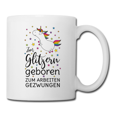 Einhörner Tasse - Einhorn Zum Glitzern Geboren Arbeiten Gezwungen sw