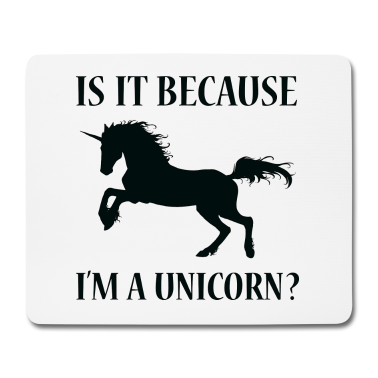 Einhörner Mousepad - Ist es, weil ich ein Einhorn bin