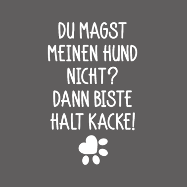 Motiv Du magst meinen Hund nicht? Dann biste halt Kacke!