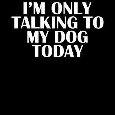 Motiv I am only talking to my Dog Geschenkidee