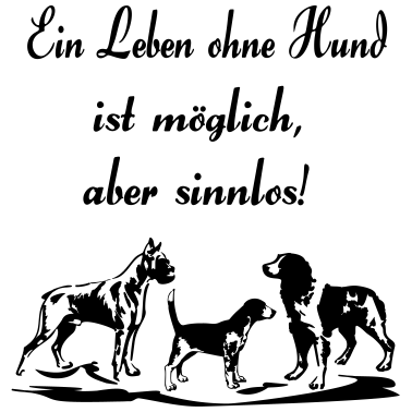 Motiv Ein Leben ohne Hund ist möglich, aber sinnlos!
