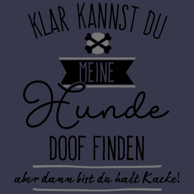 Motiv Klar kannst du meine Hunde doof finden,...