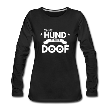 Hunde Langarmshirt - Ohne Hund ist alles Doof Spruch Hundeliebhaber