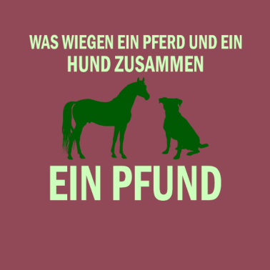 Motiv war wie ein Pferd und ein Hund zusammen ein pfund