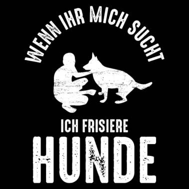 Motiv WENN IHR MICH SUCHT ICH FRISIERE HUNDE
