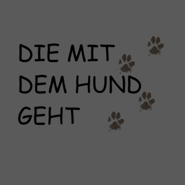 Motiv Hunde Spruch | DIE MIT DEM HUND GEHT