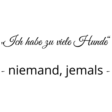 Motiv Ich habe zu viele Hunde, - niemand, jemals -,Hunde