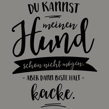 Motiv Du kannst meinen Hund schon nicht mögen, aber...