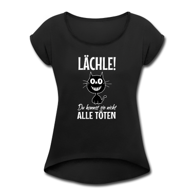 Katzen T-Shirt - Lächle! Du kannst sie nicht alle töten. Sprüche