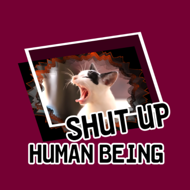 Motiv Shut Up, Human Being Katze Tier Haustier Geschenk