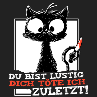Motiv Du Bist Lustig Dich Töte Ich Zuletzt crazy Katze