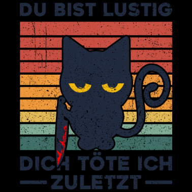 Motiv Du bist lustig Dich töte ich zuletzt Katze Lustig