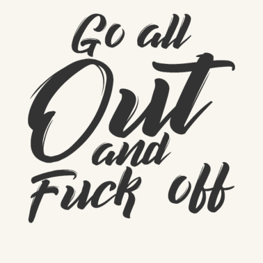 Motiv Go all out and F**k off