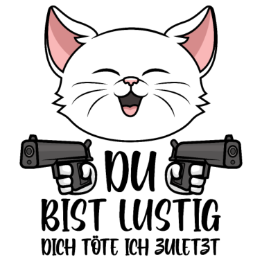 Motiv Du bist lustig Dich töte ich zuletzt Katze Spruch