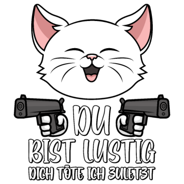 Motiv Katze Spruch Du bist lustig Dich töte ich zuletzt