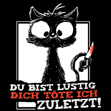 Motiv Du Bist Lustig Dich Töte Ich Zuletzt crazy Katze