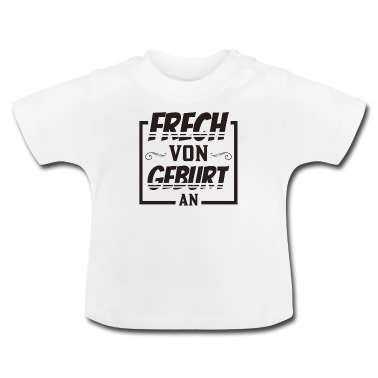 Geschenk Geburt Baby T-Shirt - Frech, von Geburt an