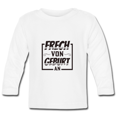 Geschenk Geburt Baby Langarmshirt - Frech, von Geburt an