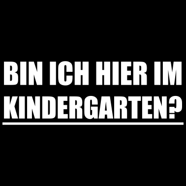 Motiv Bin ich hier im Kindergarten Lustig Sprüche