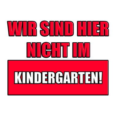 Motiv WIR SIND HIER NICHT IM KINDERGARTEN
