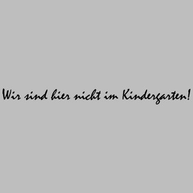 Motiv Wir sind hier nicht im Kindergarten!