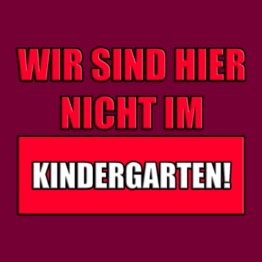 Motiv WIR SIND HIER NICHT IM KINDERGARTEN
