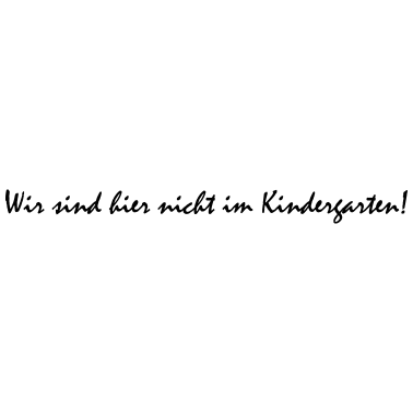 Motiv Wir sind hier nicht im Kindergarten!