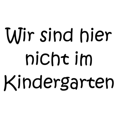 Motiv Wir sind hier nicht im Kindergarten!