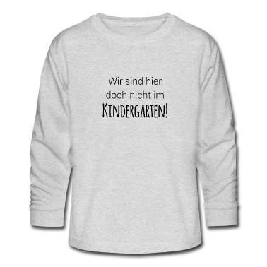 Kindergarten Langarmshirt - Wir sind doch nicht im Kindergarten!
