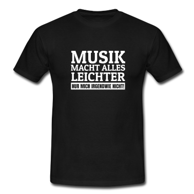 Musik LK T-Shirt - Musik macht alles leichter nur mich nich! Spruch