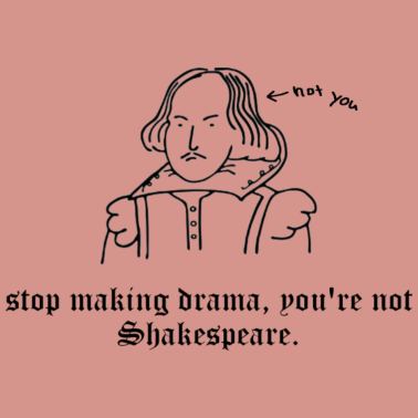 Motiv stop making Drama, you're not Shakespeare