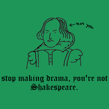 Motiv stop making Drama, you're not Shakespeare