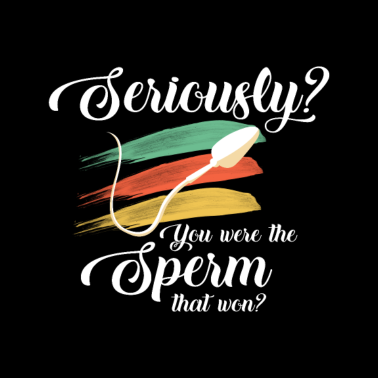 Motiv Ernsthaft du warst das Spermium das gewonnen hat?