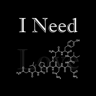 Motiv I Need Oxytocin & Love Liebe Chemie Witz Biologie