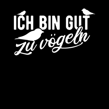 Motiv Ich bin gut zu Vögeln