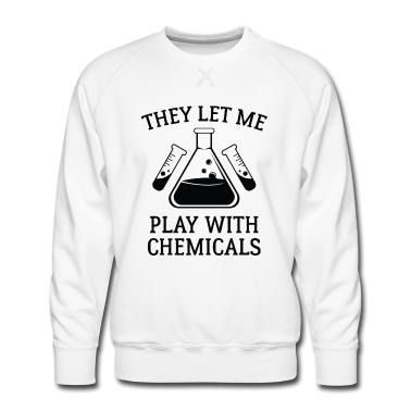 Chemie LK Pullover - Sie lassen mich mit Chemikalien spielen