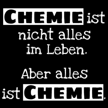 Motiv Chemie ist nicht alles. Aber alles ist Chemie.