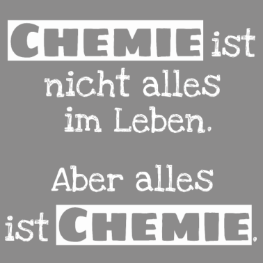 Motiv Chemie ist nicht alles. Aber alles ist Chemie.