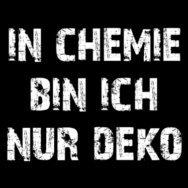 Motiv In Chemie bin ich nur Deko