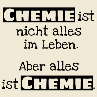 Motiv Chemie ist nicht alles. Aber alles ist Chemie.
